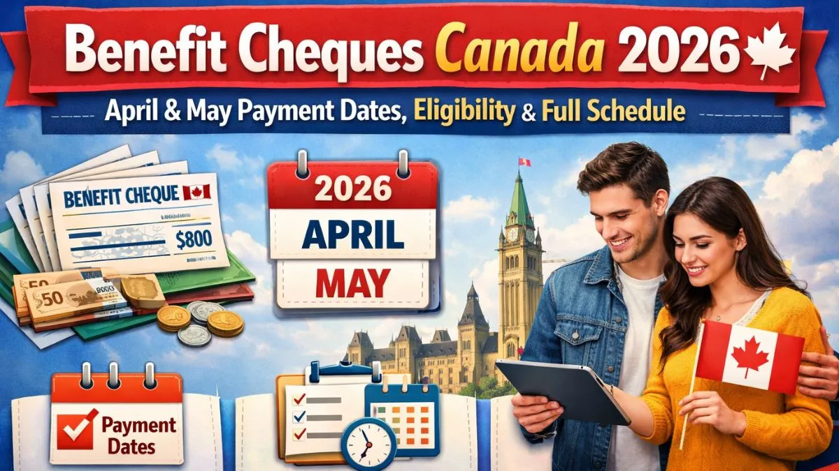 Benefit Cheques Canada 2026: April & May Payment Dates, Eligibility and Full Schedule