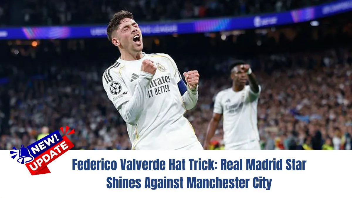Federico Valverde Hat Trick: Real Madrid Star Shines Against Manchester City
