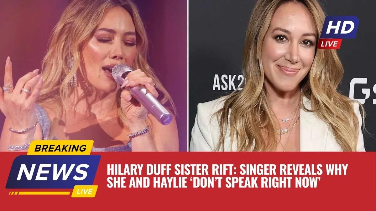 Hilary Duff Sister Rift: Singer Reveals Why She and Haylie ‘Don’t Speak Right Now’
