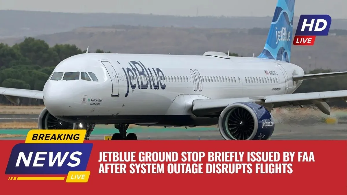 JetBlue Ground Stop Briefly Issued by FAA After System Outage Disrupts Flights