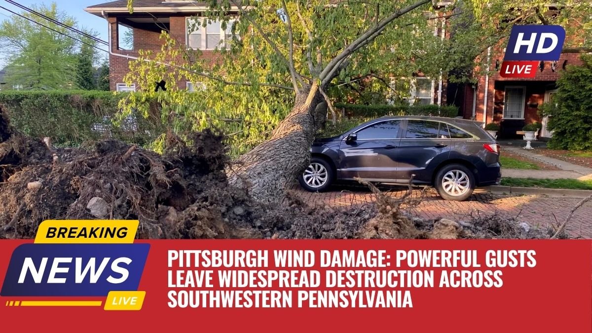 Pittsburgh Wind Damage: Powerful Gusts Leave Widespread Destruction Across Southwestern Pennsylvania
